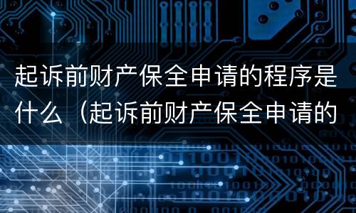 起诉前财产保全申请的程序是什么（起诉前财产保全申请的程序是什么呢）