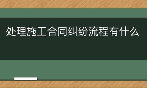 处理施工合同纠纷流程有什么
