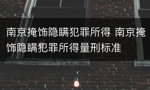 南京掩饰隐瞒犯罪所得 南京掩饰隐瞒犯罪所得量刑标准