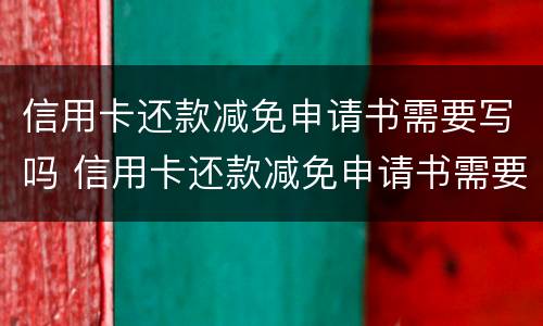信用卡还款减免申请书需要写吗 信用卡还款减免申请书需要写吗怎么写