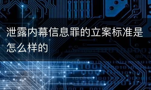 泄露内幕信息罪的立案标准是怎么样的