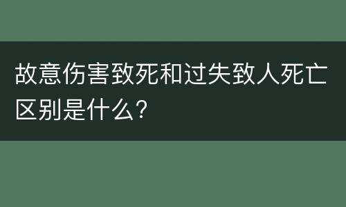 故意伤害致死和过失致人死亡区别是什么?