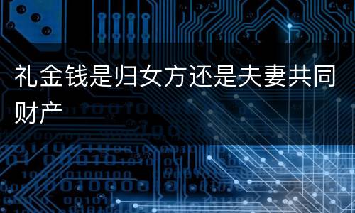 礼金钱是归女方还是夫妻共同财产