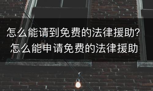 怎么能请到免费的法律援助？ 怎么能申请免费的法律援助