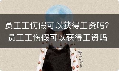 员工工伤假可以获得工资吗？ 员工工伤假可以获得工资吗
