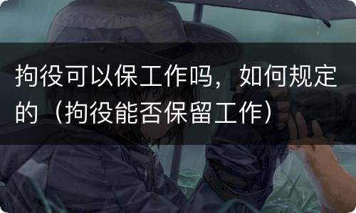 拘役可以保工作吗，如何规定的（拘役能否保留工作）