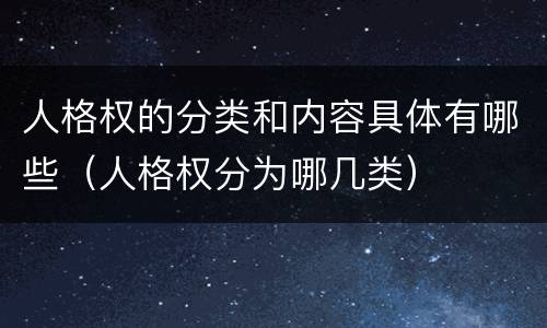 人格权的分类和内容具体有哪些（人格权分为哪几类）