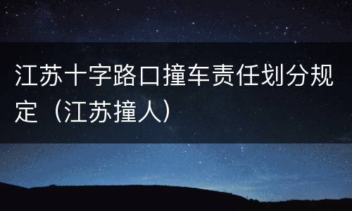江苏十字路口撞车责任划分规定（江苏撞人）