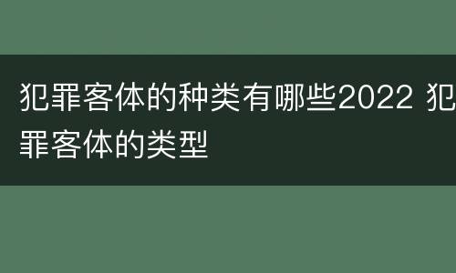 犯罪客体的种类有哪些2022 犯罪客体的类型
