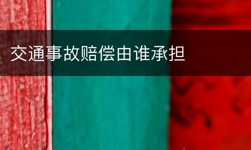 交通事故赔偿由谁承担