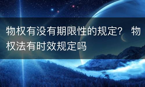 物权有没有期限性的规定？ 物权法有时效规定吗