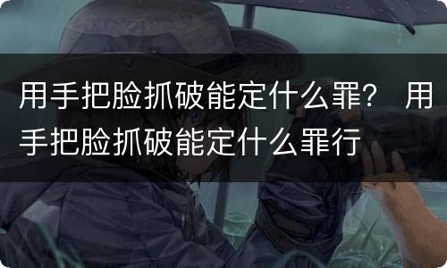 用手把脸抓破能定什么罪？ 用手把脸抓破能定什么罪行