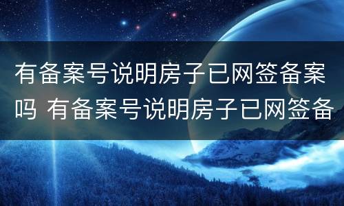 有备案号说明房子已网签备案吗 有备案号说明房子已网签备案吗怎么查