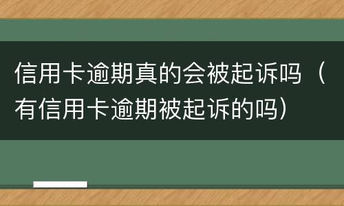 信用卡逾期真的会被起诉吗（有信用卡逾期被起诉的吗）