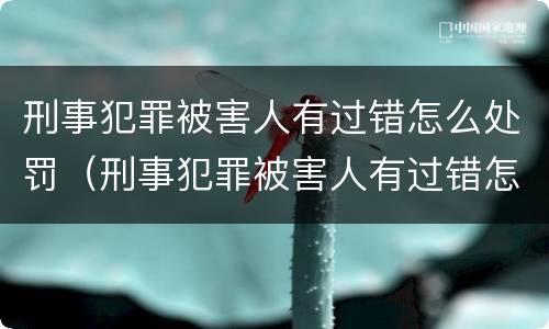 刑事犯罪被害人有过错怎么处罚（刑事犯罪被害人有过错怎么处罚的）