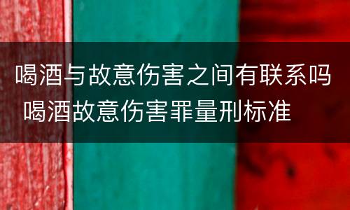 喝酒与故意伤害之间有联系吗 喝酒故意伤害罪量刑标准