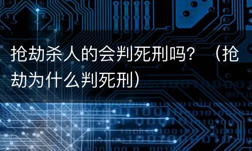 抢劫杀人的会判死刑吗？（抢劫为什么判死刑）