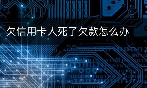 欠信用卡人死了欠款怎么办
