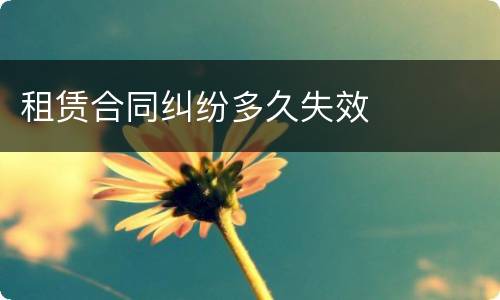 租赁合同纠纷多久失效