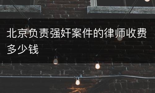 北京负责强奸案件的律师收费多少钱