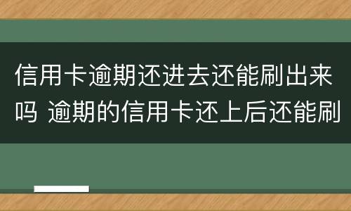 信用卡逾期还进去还能刷出来吗 逾期的信用卡还上后还能刷卡吗