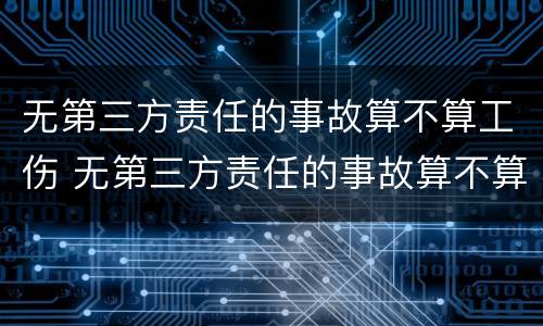 无第三方责任的事故算不算工伤 无第三方责任的事故算不算工伤事故