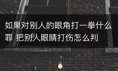 如果对别人的眼角打一拳什么罪 把别人眼睛打伤怎么判