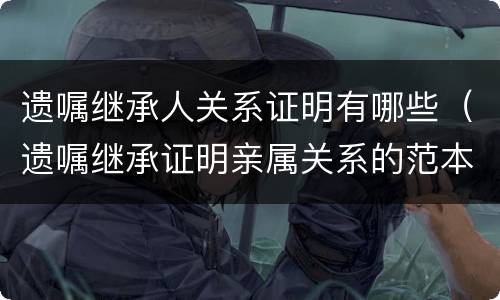 遗嘱继承人关系证明有哪些（遗嘱继承证明亲属关系的范本）