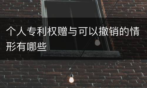 个人专利权赠与可以撤销的情形有哪些