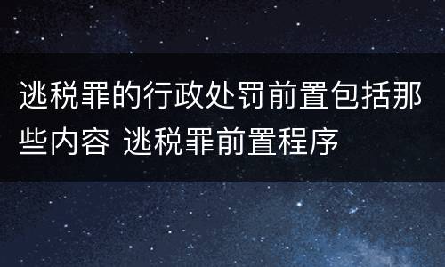 逃税罪的行政处罚前置包括那些内容 逃税罪前置程序