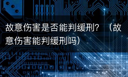 故意伤害是否能判缓刑？（故意伤害能判缓刑吗）