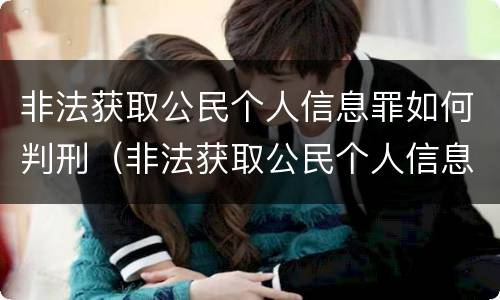 非法获取公民个人信息罪如何判刑（非法获取公民个人信息罪如何判刑的）