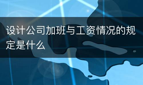 设计公司加班与工资情况的规定是什么