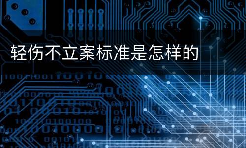 轻伤不立案标准是怎样的