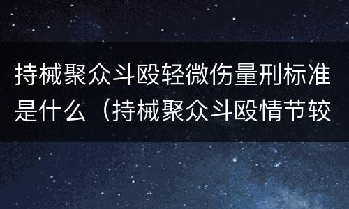 持械聚众斗殴轻微伤量刑标准是什么（持械聚众斗殴情节较轻的）