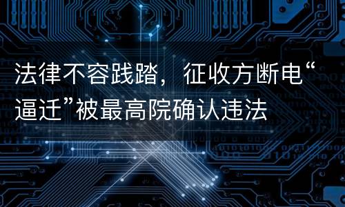 法律不容践踏，征收方断电“逼迁”被最高院确认违法