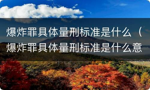 爆炸罪具体量刑标准是什么（爆炸罪具体量刑标准是什么意思）
