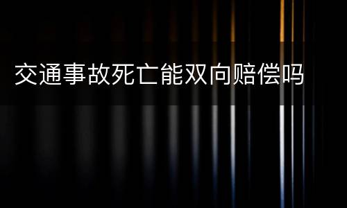 交通事故死亡能双向赔偿吗