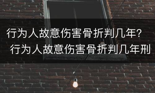 行为人故意伤害骨折判几年？ 行为人故意伤害骨折判几年刑
