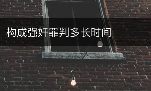 构成强奸罪判多长时间