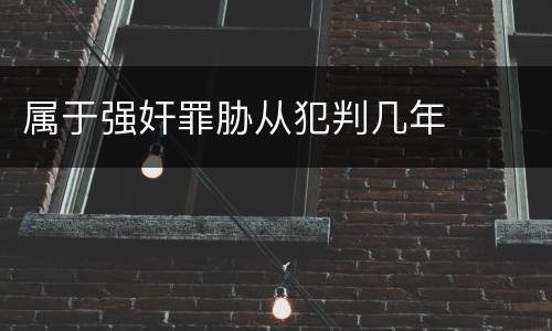 属于强奸罪胁从犯判几年