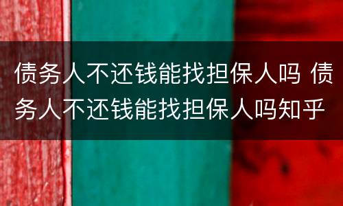 债务人不还钱能找担保人吗 债务人不还钱能找担保人吗知乎
