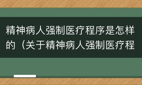 精神病人强制医疗程序是怎样的（关于精神病人强制医疗程序）
