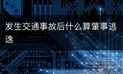 发生交通事故后什么算肇事逃逸