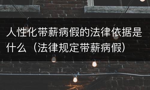 人性化带薪病假的法律依据是什么（法律规定带薪病假）