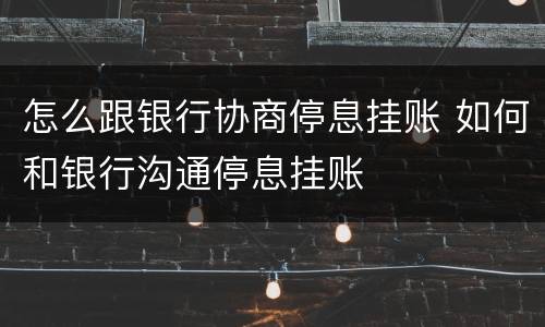 怎么跟银行协商停息挂账 如何和银行沟通停息挂账