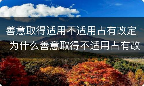善意取得适用不适用占有改定 为什么善意取得不适用占有改定