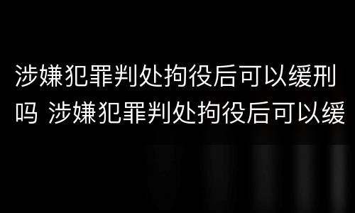 涉嫌犯罪判处拘役后可以缓刑吗 涉嫌犯罪判处拘役后可以缓刑吗知乎