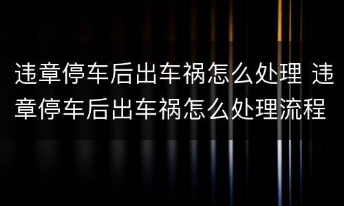 违章停车后出车祸怎么处理 违章停车后出车祸怎么处理流程