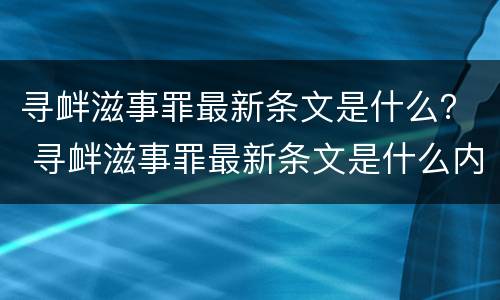 寻衅滋事罪最新条文是什么？ 寻衅滋事罪最新条文是什么内容